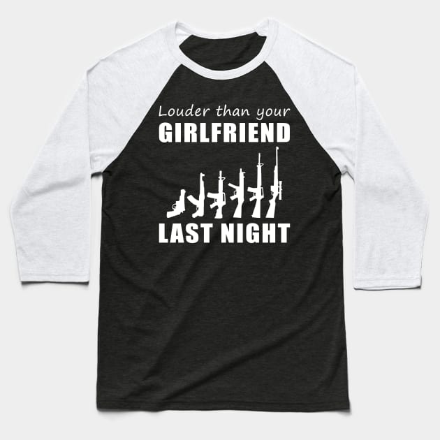 Lock and Load! Gun Louder Than Your Girlfriend Last Night Tee! Baseball T-Shirt by MKGift